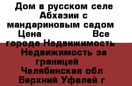 Дом в русском селе Абхазии с мандариновым садом › Цена ­ 1 000 000 - Все города Недвижимость » Недвижимость за границей   . Челябинская обл.,Верхний Уфалей г.